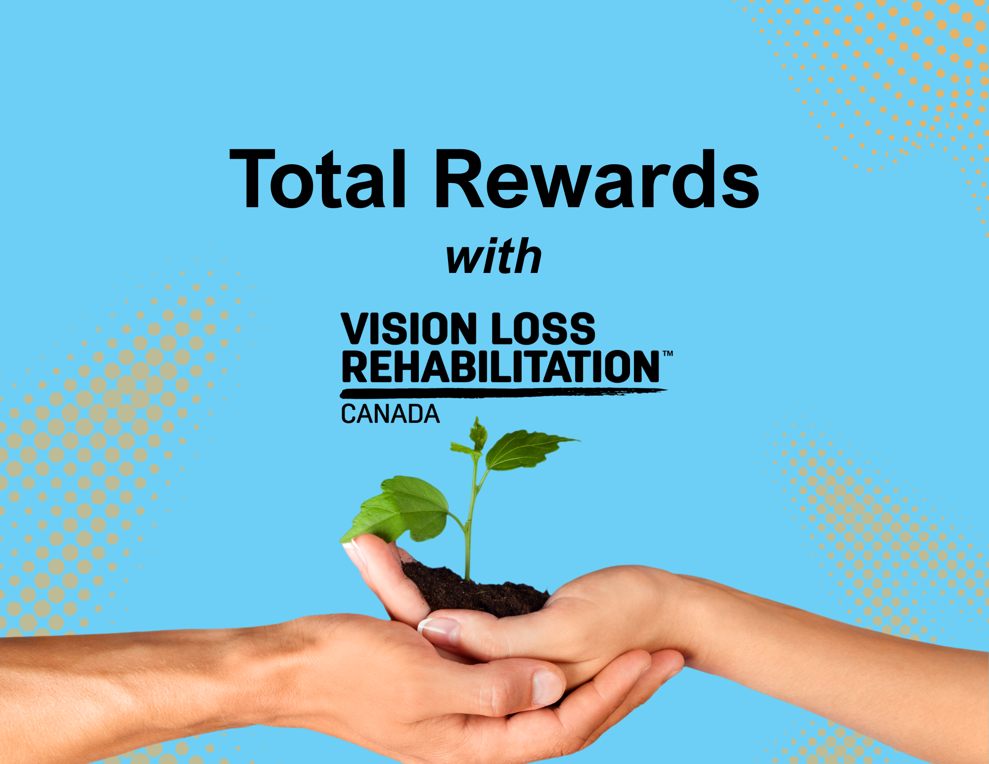 Two hands holding up soil with a seedling, the words “Total Rewards with Vision Loss Rehabilitation Canada” are depicted in the graphic.